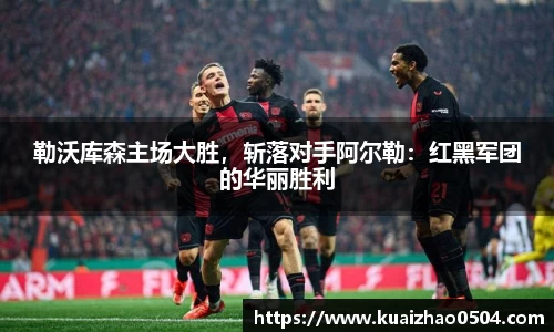 勒沃库森主场大胜，斩落对手阿尔勒：红黑军团的华丽胜利