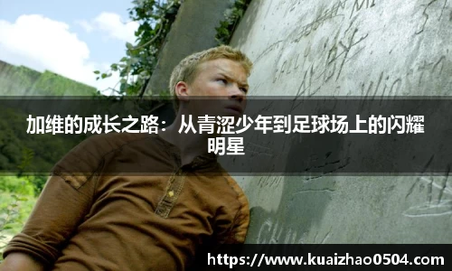 加维的成长之路：从青涩少年到足球场上的闪耀明星
